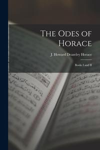 The Odes of Horace: Books I and II di Horace J. Howard Deazeley edito da LEGARE STREET PR