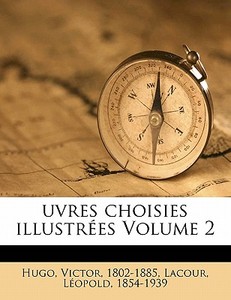 Uvres Choisies IllustrÃ¯Â¿Â½es Volume 2 di Victor Hugo, Leopold Lacour, Lacour L. 1854-1939 edito da Nabu Press