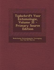 Tijdschrift Voor Entomologie, Volume 31 di Nederlandse Entomologische Vereniging, Jan Van Der Hoeven edito da Nabu Press