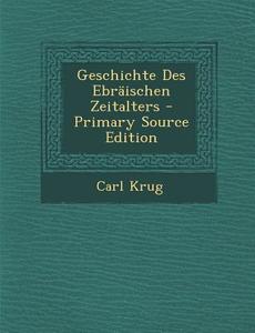 Geschichte Des Ebraischen Zeitalters di Carl Krug edito da Nabu Press