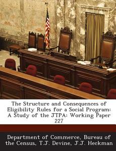 The Structure And Consequences Of Eligibility Rules For A Social Program di T J Devine, J J Heckman edito da Bibliogov