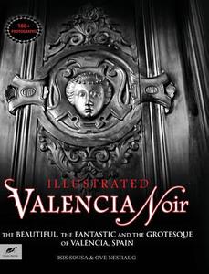 Valencia Noir - The Beautiful, the Fantastic and the Grotesque of Valencia, Spain di Ove Neshaug, Isis Sousa edito da BLURB INC