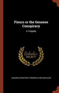 Fiesco or the Genoese Conspiracy: A Tragedy di Johann Christoph Friedrich von Schiller edito da CHIZINE PUBN