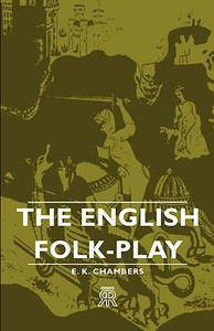 The English Folk-Play di E. K. Chambers edito da Fisher Press