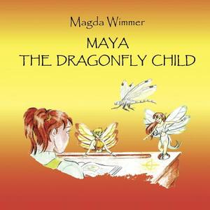 Maya- The Dragonfly Child di Magda Wimmer edito da AuthorHouse