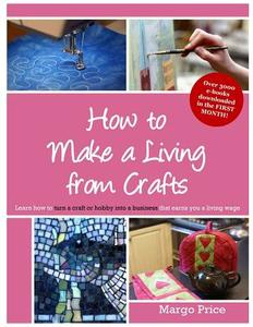 How to Make a Living from Crafts di Margo Price edito da Createspace