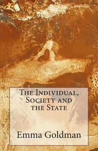 The Individual, Society and the State di Emma Goldman edito da Createspace