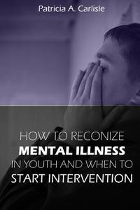 How to Recognize Mental Illness in Youth: And When to Start Intervention di Patricia a. Carlisle edito da Createspace