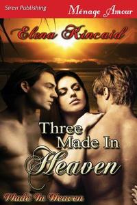 Three Made in Heaven [Made in Heaven] (Siren Publishing Menage Amour) di Elena Kincaid edito da SIREN PUB