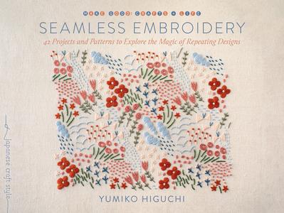 Seamless Embroidery: 42 Projects and Patterns to Explore the Magic of Repeating Designs di Yumiko Higuchi edito da ROOST BOOKS