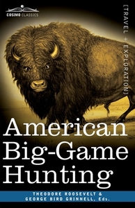 American Big-Game Hunting di Theodore Roosevelt, George Bird Grinnell edito da Cosimo Classics