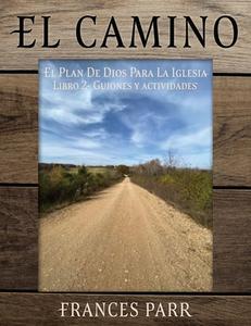 El CAMINO: EL PLAN DE DIOS PARA LA IGLESIA Libro 2 - Guiones y actividades di Frances Parr edito da XULON PR