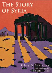 The Story Of Syria di Ghayth Armanazi edito da Gilgamesh Publishing