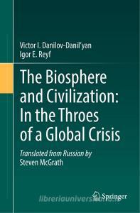 The Biosphere and Civilization: In the Throes of a Global Crisis di Victor I. Danilov-Danil'yan, Igor E. Reyf edito da Springer International Publishing