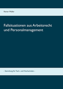 Fallsituationen aus Arbeitsrecht und Personalmanagement di Reiner Müller edito da Books on Demand