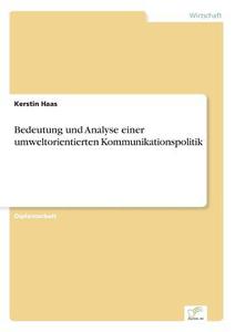 Bedeutung und Analyse einer umweltorientierten Kommunikationspolitik di Kerstin Haas edito da Diplom.de