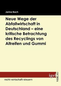 Neue Wege der Abfallwirtschaft in Deutschland - eine kritische Betrachtung des Recyclings von Altreifen und Gummi di Jarina Bach edito da Igel Verlag