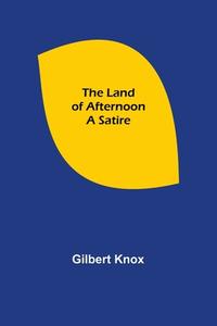 The Land of Afternoon di Gilbert Knox edito da Alpha Editions