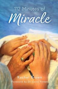 112 Minutes of Miracle di Rachel Brown edito da TRILOGY CHRISTIAN PUB