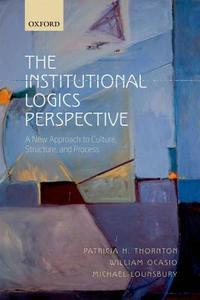 The Institutional Logics Perspective di Patricia H. (Adjunct Professor and Affiliate Faculty Thornton edito da Oxford University Press