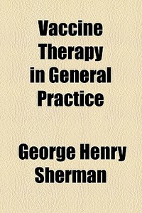 Vaccine Therapy In General Practice di George Henry Sherman edito da General Books Llc