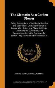 The Clematis As A Garden Flower di Thomas Moore, George Jackman edito da Franklin Classics Trade Press