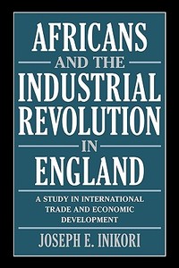 Africans and the Industrial Revolution in England di Joseph E. Inikori, J. E. Inikori edito da Cambridge University Press