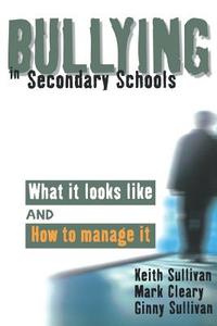 Bullying in Secondary Schools di Keith Sullivan, Ginny Sullivan, Mark Cleary edito da Paul Chapman Publishing