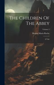 The Children Of The Abbey: A Tale; Volume 2 di Regina Maria Roche edito da LEGARE STREET PR