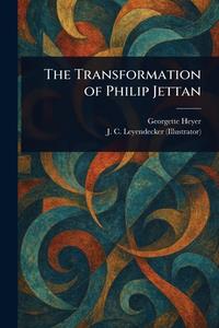 The Transformation of Philip Jettan di Georgette Heyer, J C (Joseph Christian) Leyendecker edito da Creative Media Partners, LLC