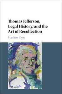 Thomas Jefferson, Legal History, and the Art of Recollection di Matthew Crow edito da Cambridge University Press