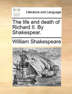 The Life And Death Of Richard Ii. By Shakespear. di William Shakespeare edito da Gale Ecco, Print Editions