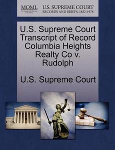 U.s. Supreme Court Transcript Of Record Columbia Heights Realty Co V. Rudolph edito da Gale Ecco, U.s. Supreme Court Records