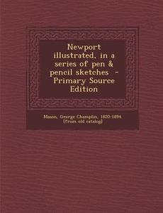 Newport Illustrated, in a Series of Pen & Pencil Sketches edito da Nabu Press