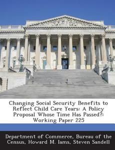 Changing Social Security Benefits To Reflect Child Care Years di Howard M Iams, Steven Sandell edito da Bibliogov