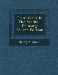 Four Years in the Saddle di Harry Gilmor edito da Nabu Press
