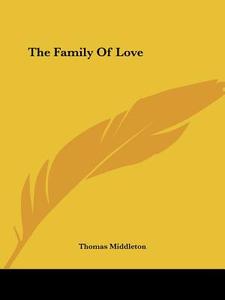 The Family Of Love di Thomas Middleton edito da Kessinger Publishing Co