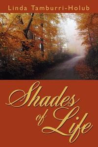 Shades Of Life di Linda Tamburri-Holub edito da AuthorHouse