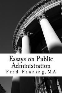 Essays on Public Administration di MR Fred E. Fanning edito da Createspace