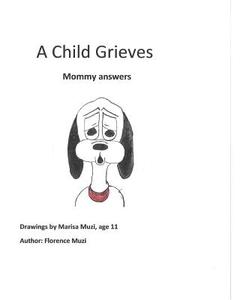 A Child Grieves: Mommy Answers di Florence Muzi edito da Createspace