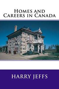 Homes and Careers in Canada di MR Harry Jeffs edito da Createspace