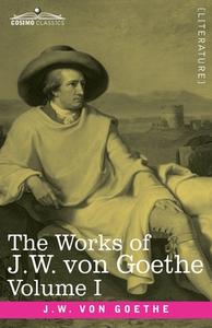 The Works Of J.w. Von Goethe, Vol. I (in 14 Volumes) di von Goethe Johann Wolfgang von Goethe edito da Cosimo