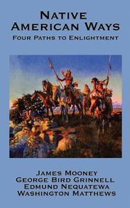 Native American Ways di James Mooney, George Bird Grinnell, Edmund Nequatewa edito da A & D Publishing