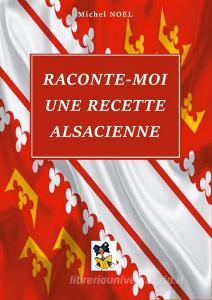 Raconte moi une recette Alsacienne di Michel Noel edito da Books on Demand
