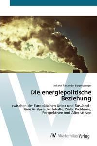 Die energiepolitische Beziehung di Johann Alexander Bogensperger edito da AV Akademikerverlag