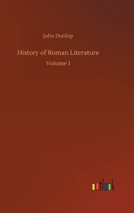 History of Roman Literature di John Dunlop edito da Outlook Verlag