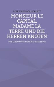 Monsieur le Capital, Madame la Terre und die Herren Knoten di Rolf Friedrich Schuett edito da Books on Demand