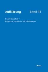 Aufklärung, Band 13: Empfindsamkeit / Politische Theorie im 18. Jahrhundert edito da Felix Meiner Verlag