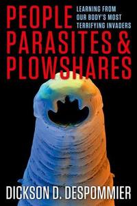 People, Parasites, and Plowshares: Learning from Our Body's Most Terrifying Invaders di Dickson Despommier edito da COLUMBIA UNIV PR