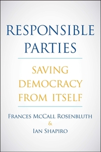 Responsible Parties: Saving Democracy from Itself di Frances Mccall Rosenbluth, Ian Shapiro edito da YALE UNIV PR